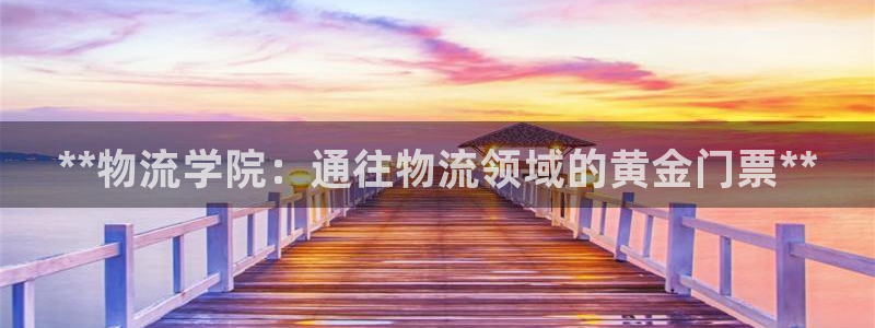 28圈注册网站加拿大：**物流学院：